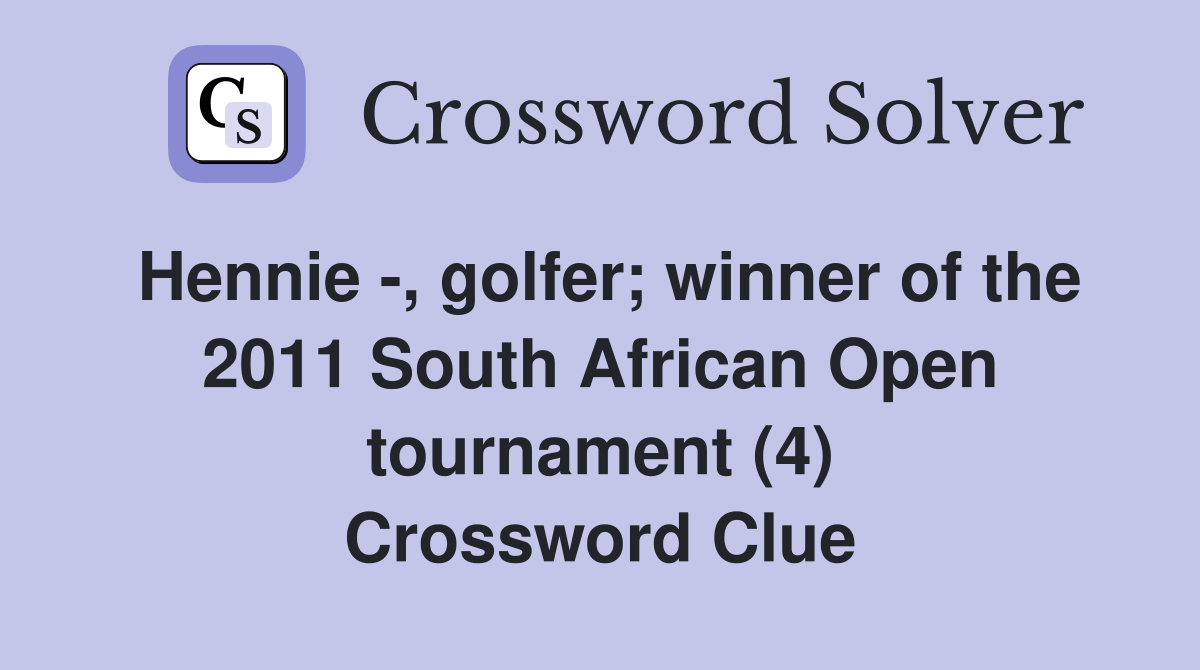 Hennie -, golfer; winner of the 2011 South African Open tournament (4) Crossword Clue