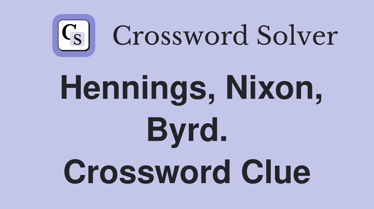 Hennings, Nixon, Byrd. Crossword Clue