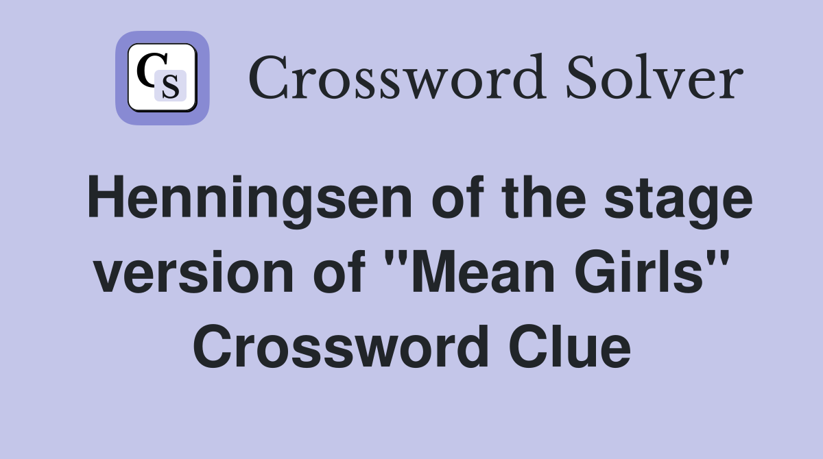Henningsen of the stage version of "Mean Girls" Crossword Clue