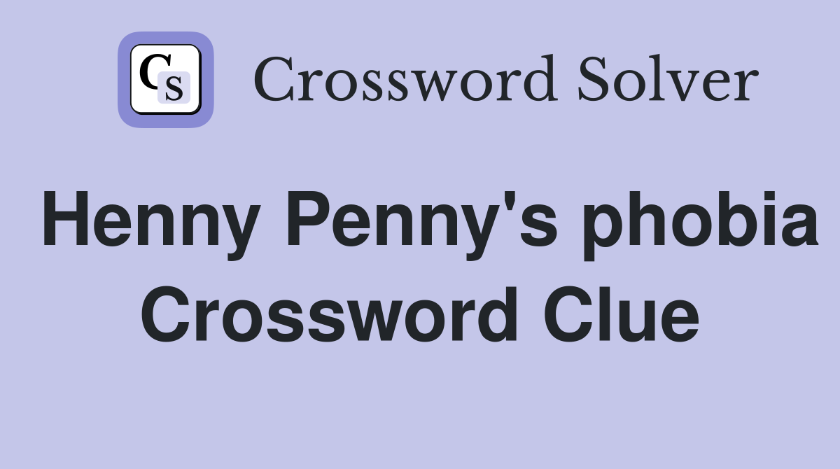 Henny Penny's phobia Crossword Clue