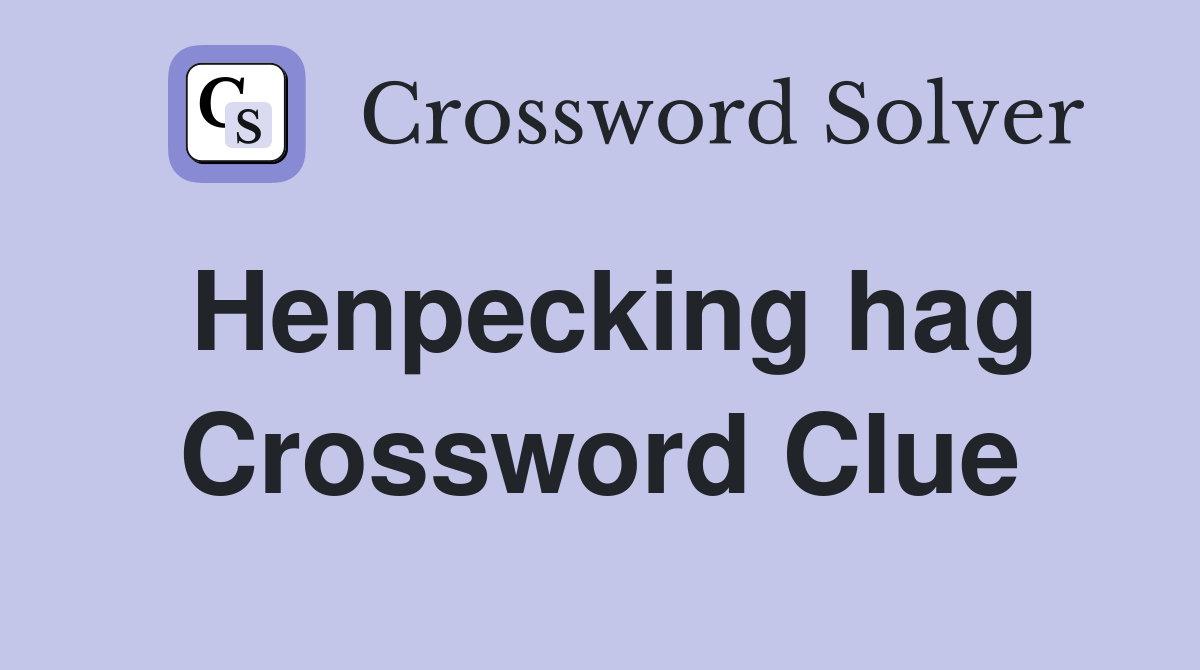 Henpecking hag Crossword Clue