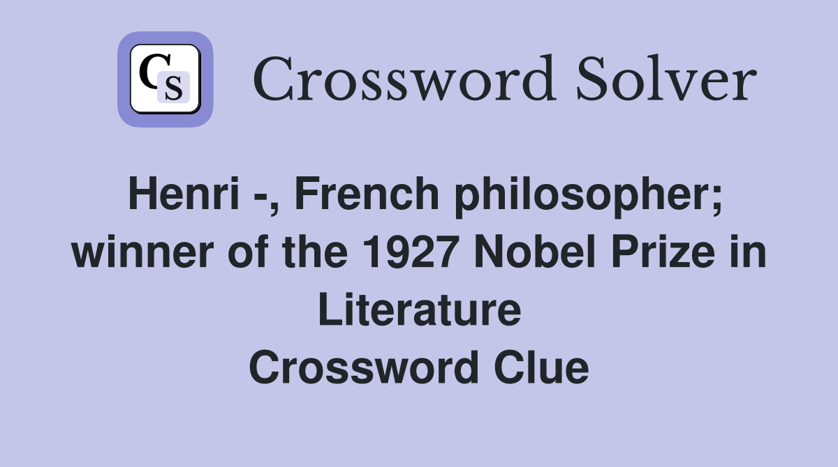 Henri -, French philosopher; winner of the 1927 Nobel Prize in Literature Crossword Clue