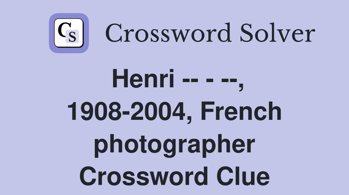 Henri -- - --, 1908-2004, French photographer Crossword Clue