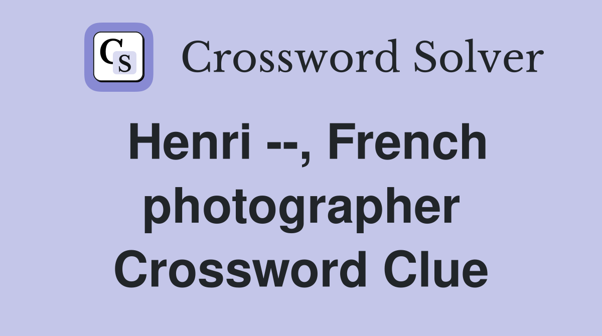 Henri --, French photographer Crossword Clue