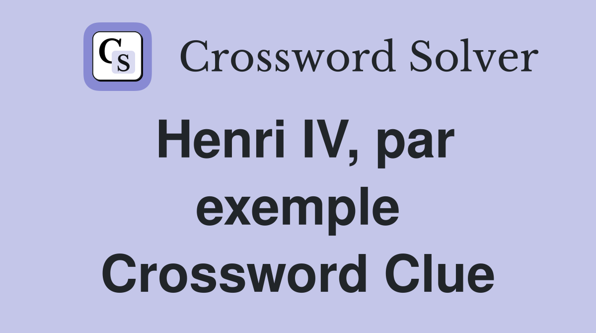 Henri IV, par exemple Crossword Clue