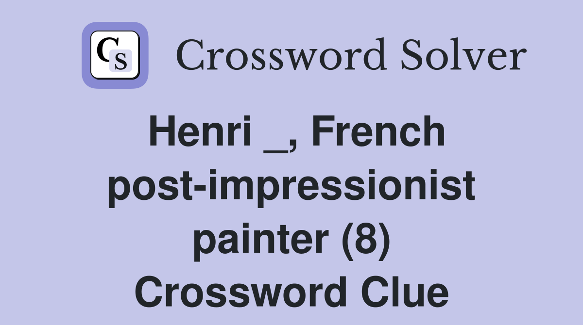 Henri _, French post-impressionist painter (8) Crossword Clue