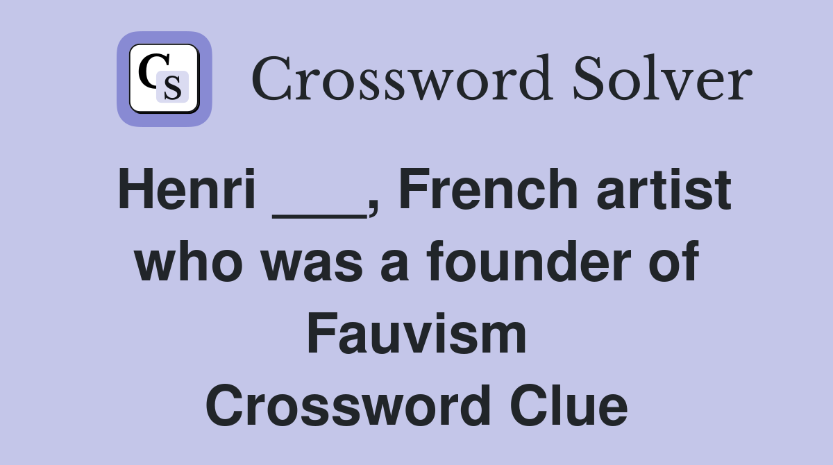 Henri ___, French artist who was a founder of Fauvism Crossword Clue