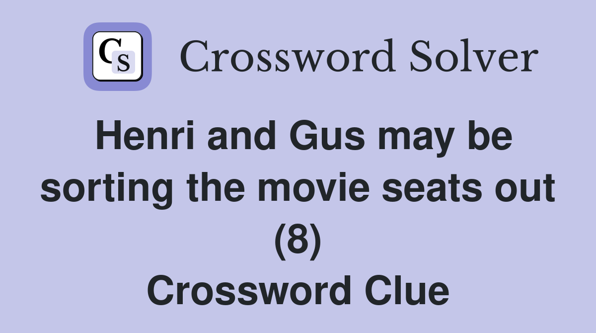 Henri and Gus may be sorting the movie seats out (8) Crossword Clue