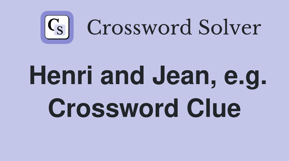 Henri and Jean, e.g. Crossword Clue
