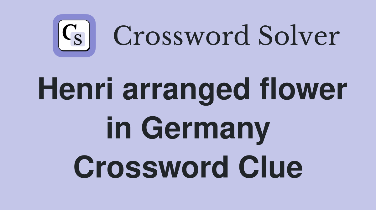 Henri arranged flower in Germany Crossword Clue