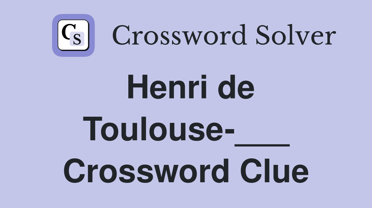 Henri de Toulouse-___ Crossword Clue
