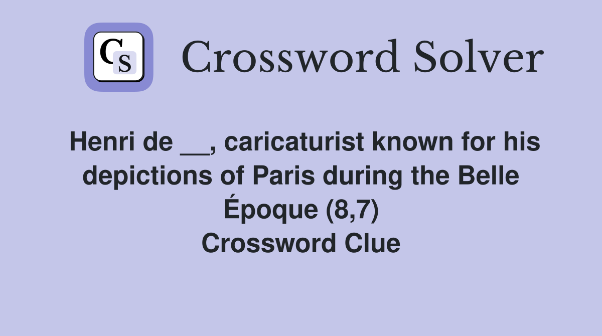 Henri de __, caricaturist known for his depictions of Paris during the Belle Époque (8,7) Crossword Clue