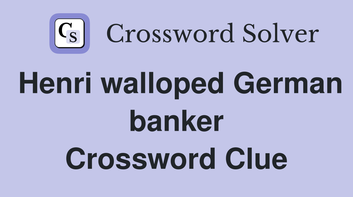 Henri walloped German banker Crossword Clue