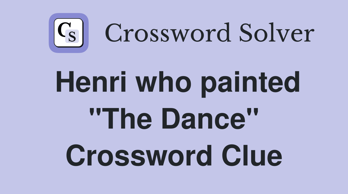 Henri who painted "The Dance" Crossword Clue