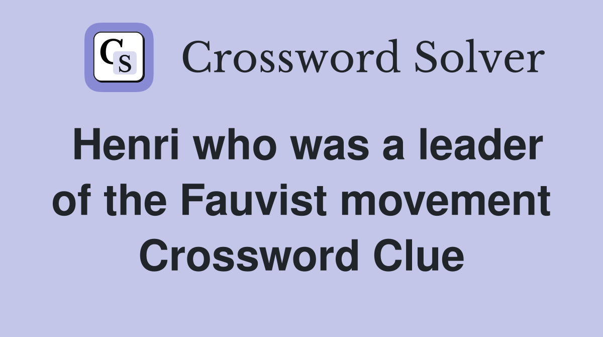 Henri who was a leader of the Fauvist movement Crossword Clue