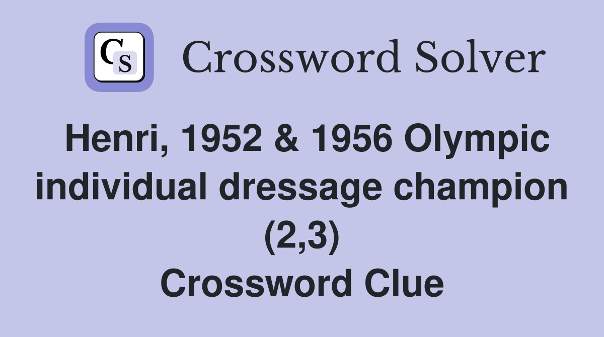 Henri, 1952 & 1956 Olympic individual dressage champion (2,3) Crossword Clue