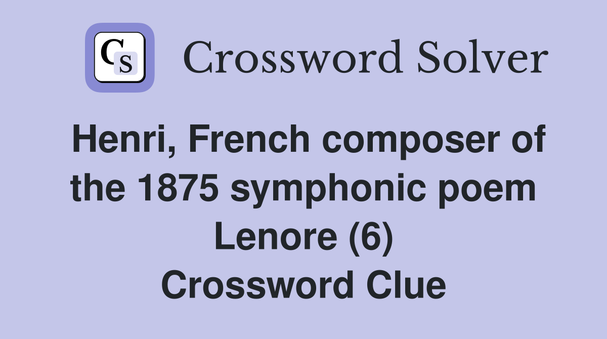 Henri, French composer of the 1875 symphonic poem Lenore (6) Crossword Clue