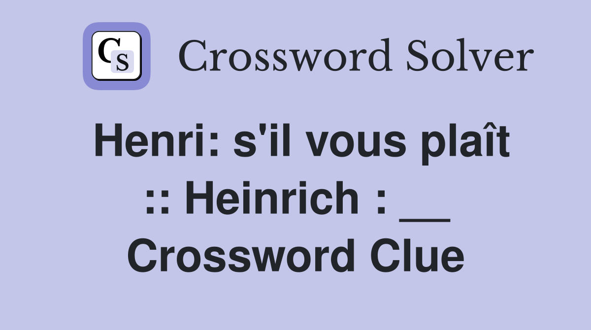 Henri: s'il vous plaît :: Heinrich : __ Crossword Clue