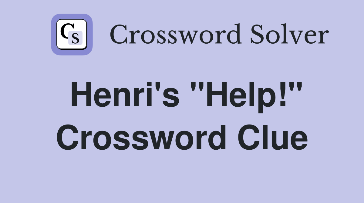 Henri's "Help!" Crossword Clue