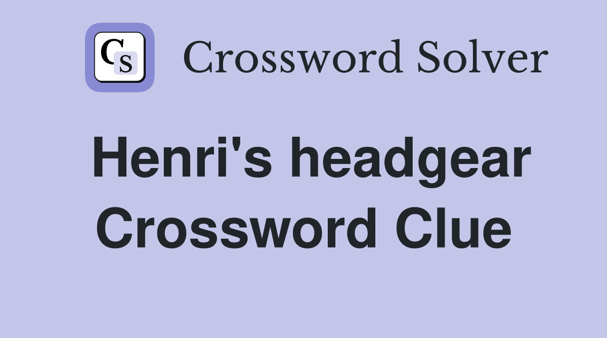 Henri's headgear Crossword Clue