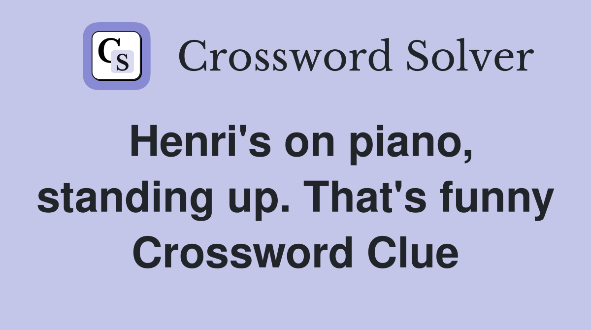 Henri's on piano, standing up. That's funny Crossword Clue