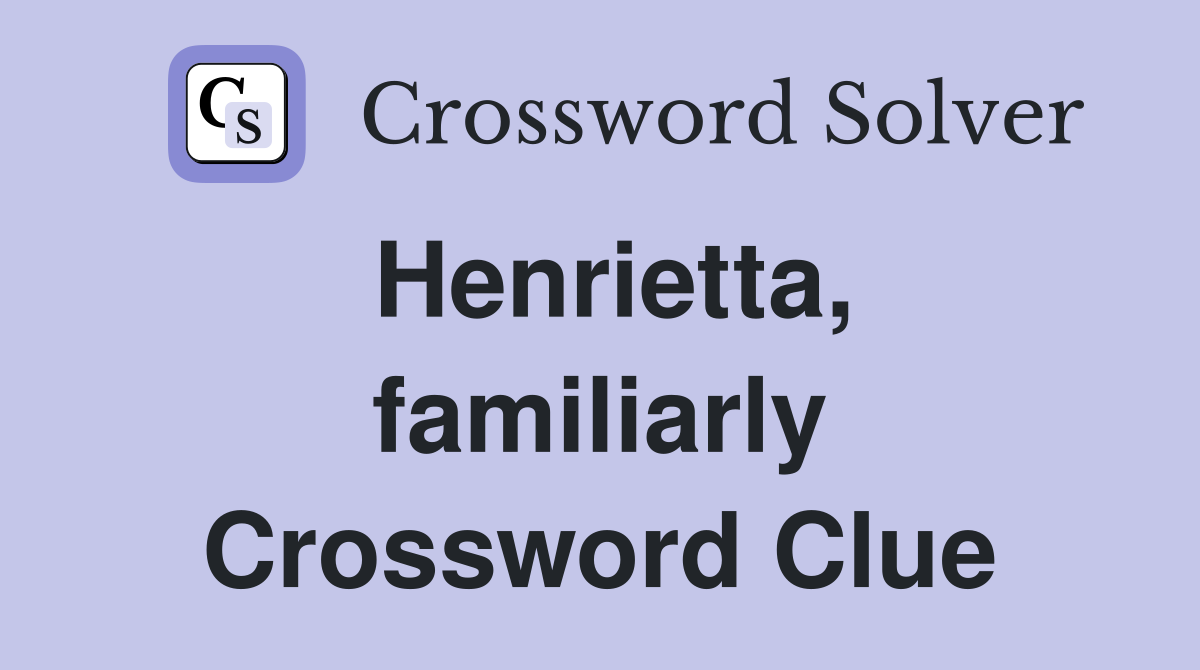 Henrietta, familiarly Crossword Clue