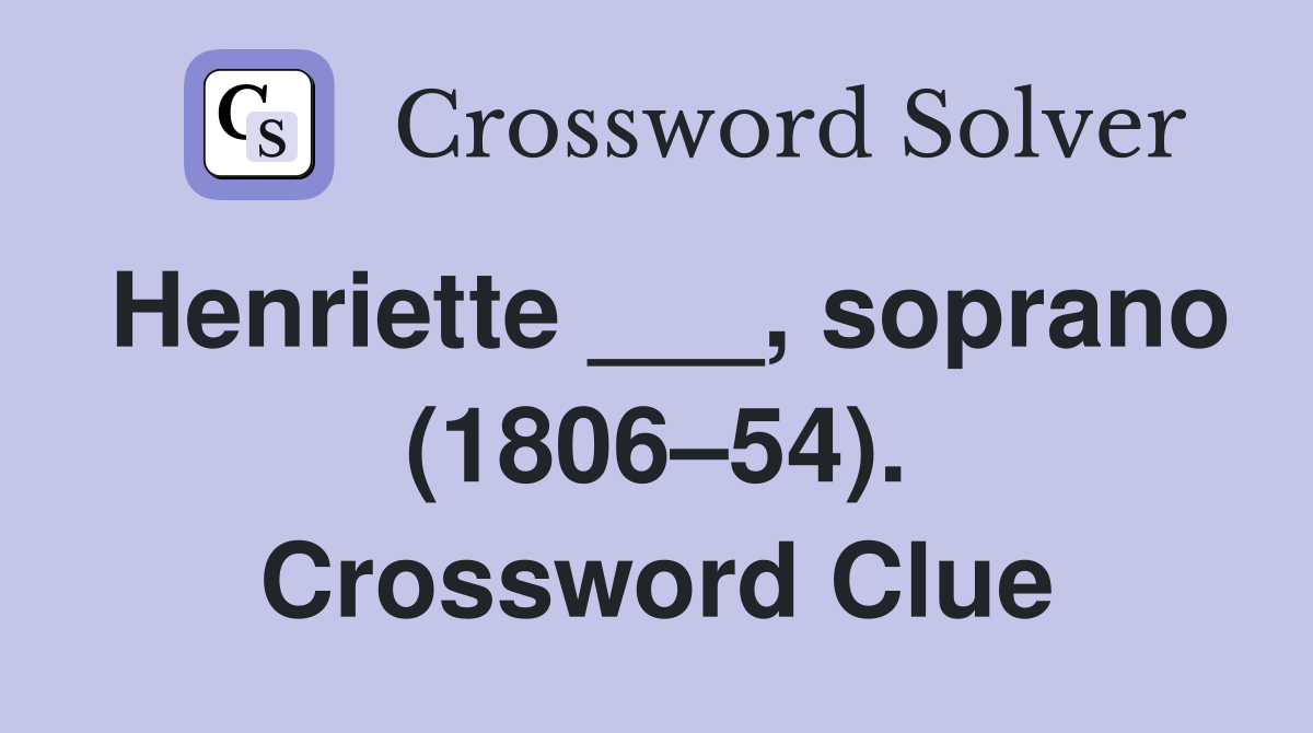 Henriette ___, soprano (1806–54). Crossword Clue