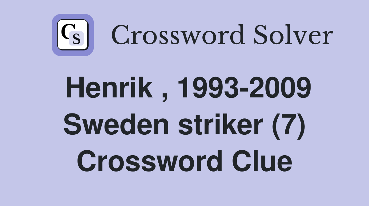 Henrik , 1993-2009 Sweden striker (7) Crossword Clue