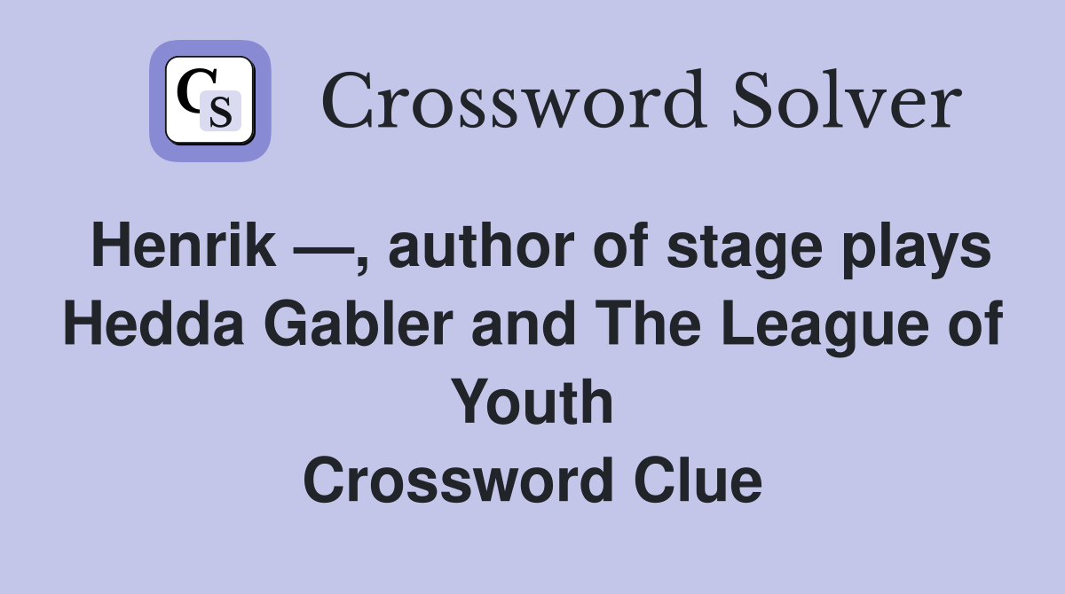 Henrik —, author of stage plays Hedda Gabler and The League of Youth Crossword Clue