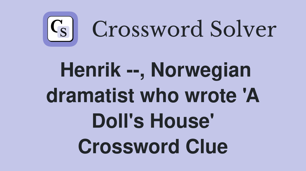Henrik --, Norwegian dramatist who wrote 'A Doll's House' Crossword Clue
