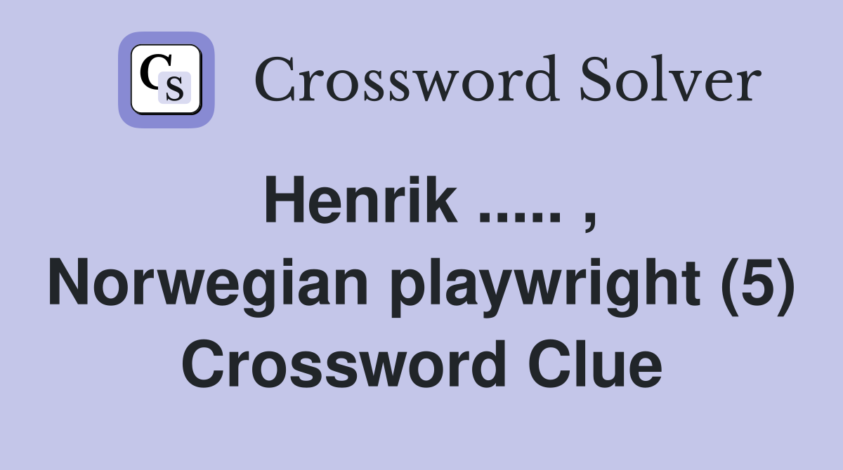 Henrik ..... , Norwegian playwright (5) Crossword Clue