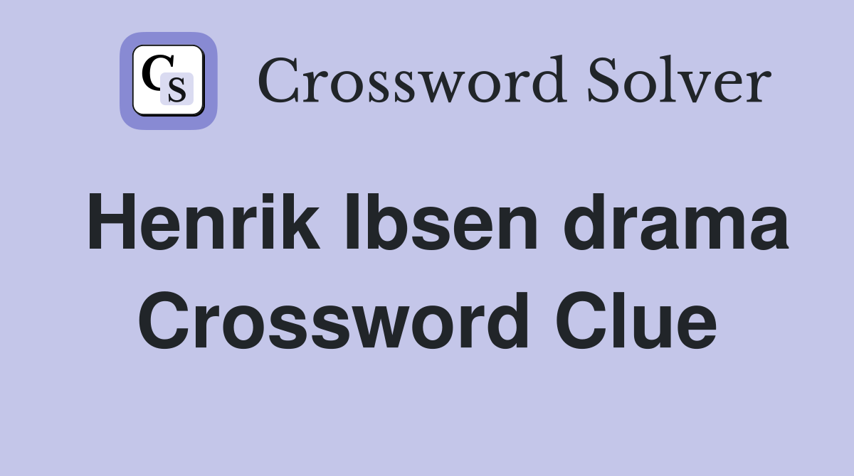 Henrik Ibsen drama Crossword Clue
