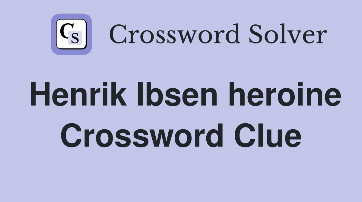 Henrik Ibsen heroine Crossword Clue