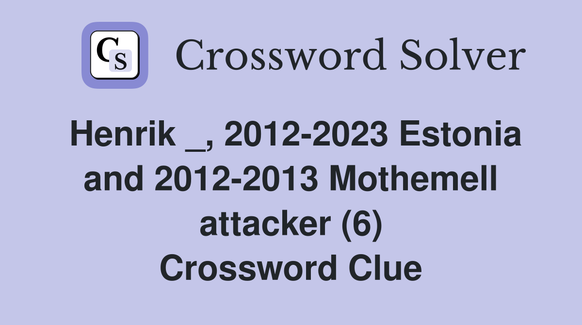 Henrik _, 2012-2023 Estonia and 2012-2013 Mothemell attacker (6) Crossword Clue