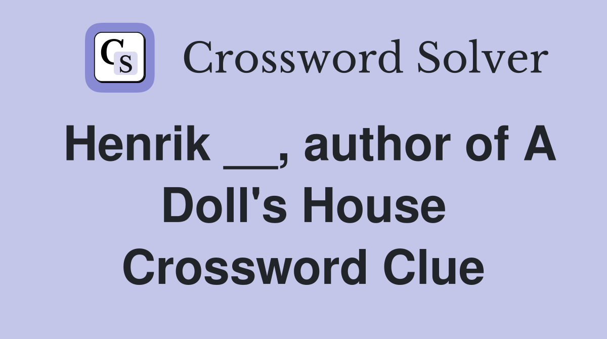 Henrik __, author of A Doll's House Crossword Clue