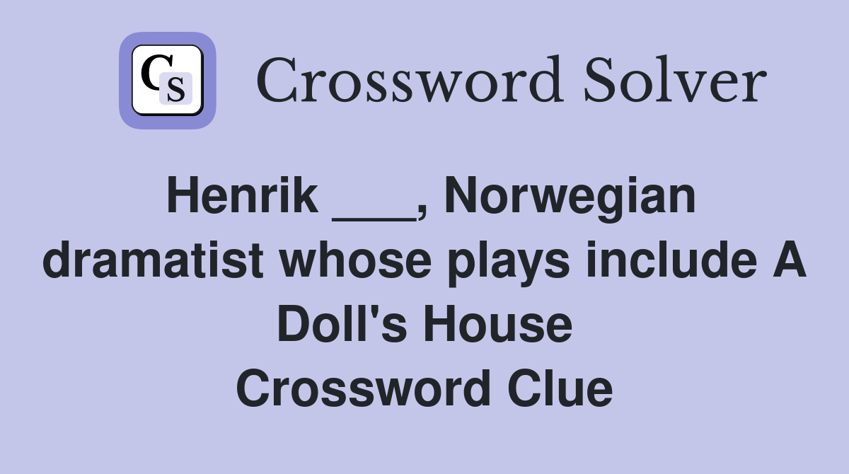 Henrik ___, Norwegian dramatist whose plays include A Doll's House Crossword Clue