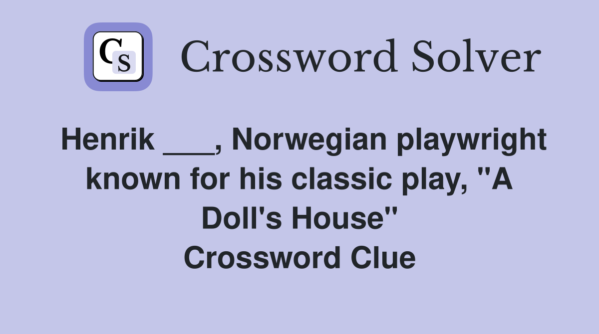 Henrik ___, Norwegian playwright known for his classic play, "A Doll's House" Crossword Clue