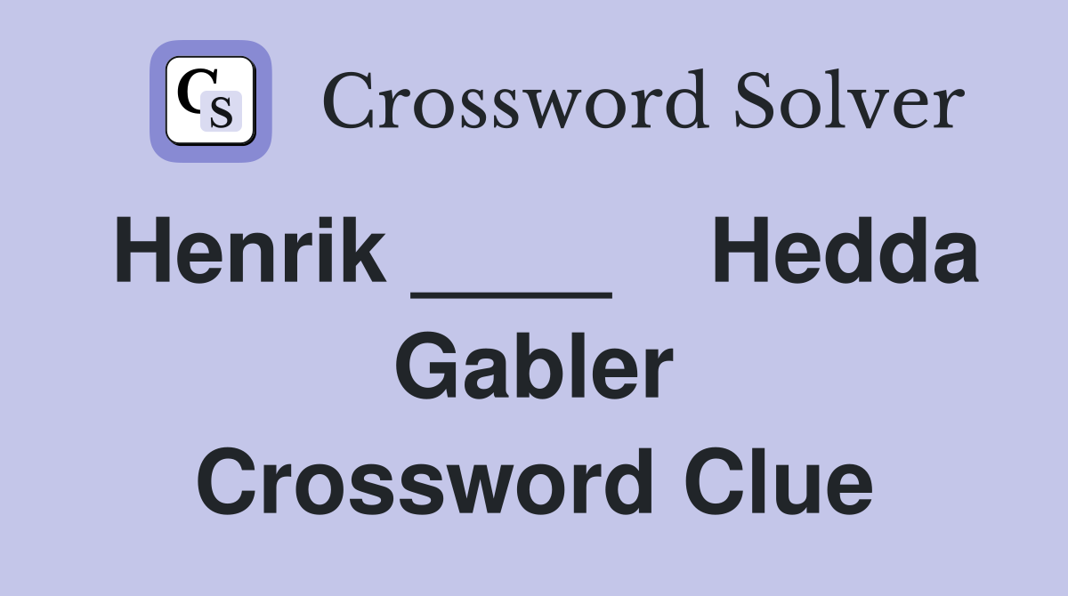 Henrik ____    Hedda Gabler Crossword Clue
