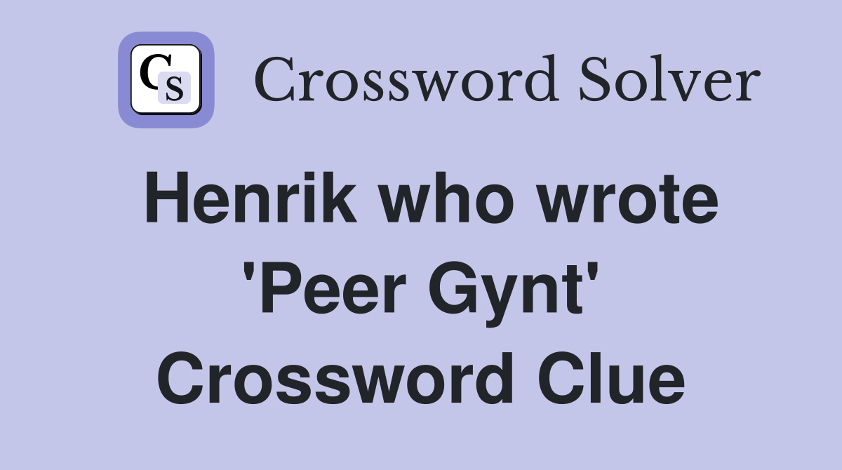 Henrik who wrote 'Peer Gynt' Crossword Clue
