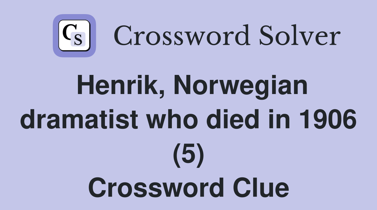 Henrik, Norwegian dramatist who died in 1906 (5) Crossword Clue