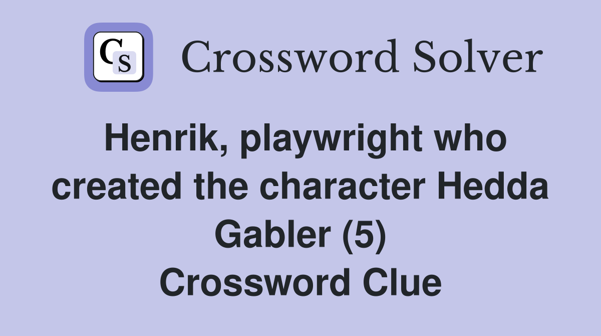 Henrik, playwright who created the character Hedda Gabler (5) Crossword Clue