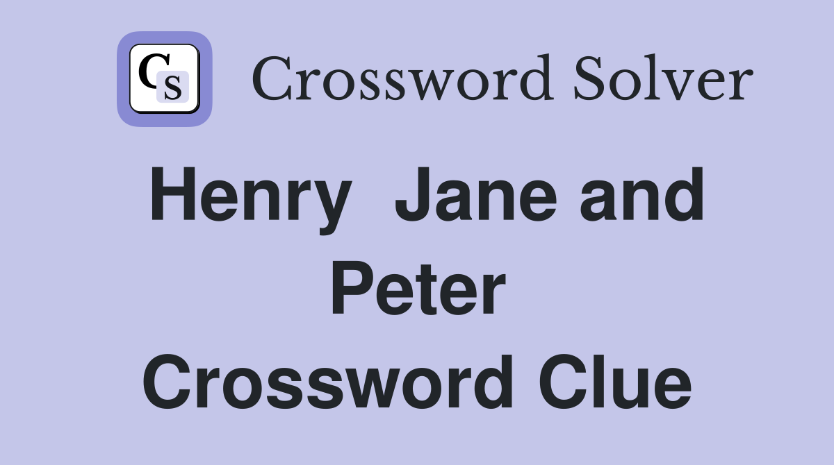 Henry  Jane and Peter Crossword Clue