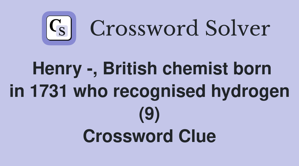Henry -, British chemist born in 1731 who recognised hydrogen (9) Crossword Clue