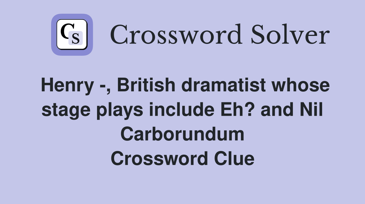 Henry -, British dramatist whose stage plays include Eh? and Nil Carborundum Crossword Clue