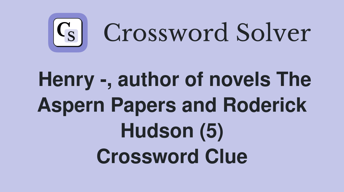 Henry -, author of novels The Aspern Papers and Roderick Hudson (5) Crossword Clue