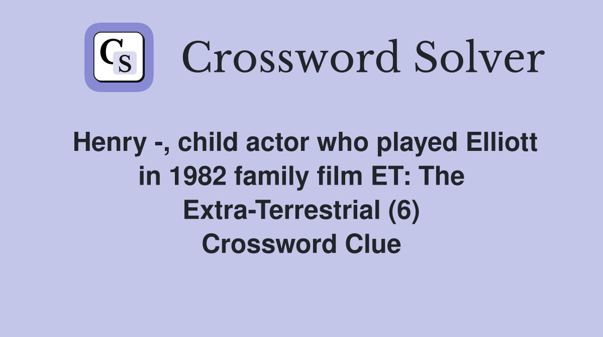 Henry -, child actor who played Elliott in 1982 family film ET: The Extra-Terrestrial (6) Crossword Clue