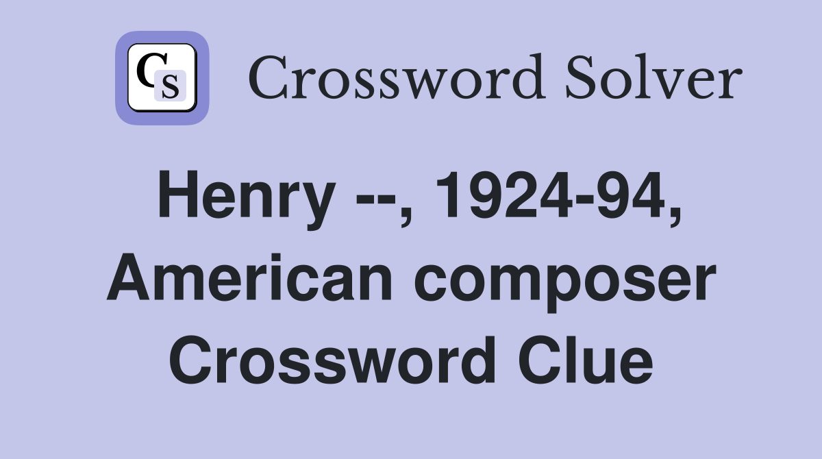 Henry --, 1924-94, American composer Crossword Clue