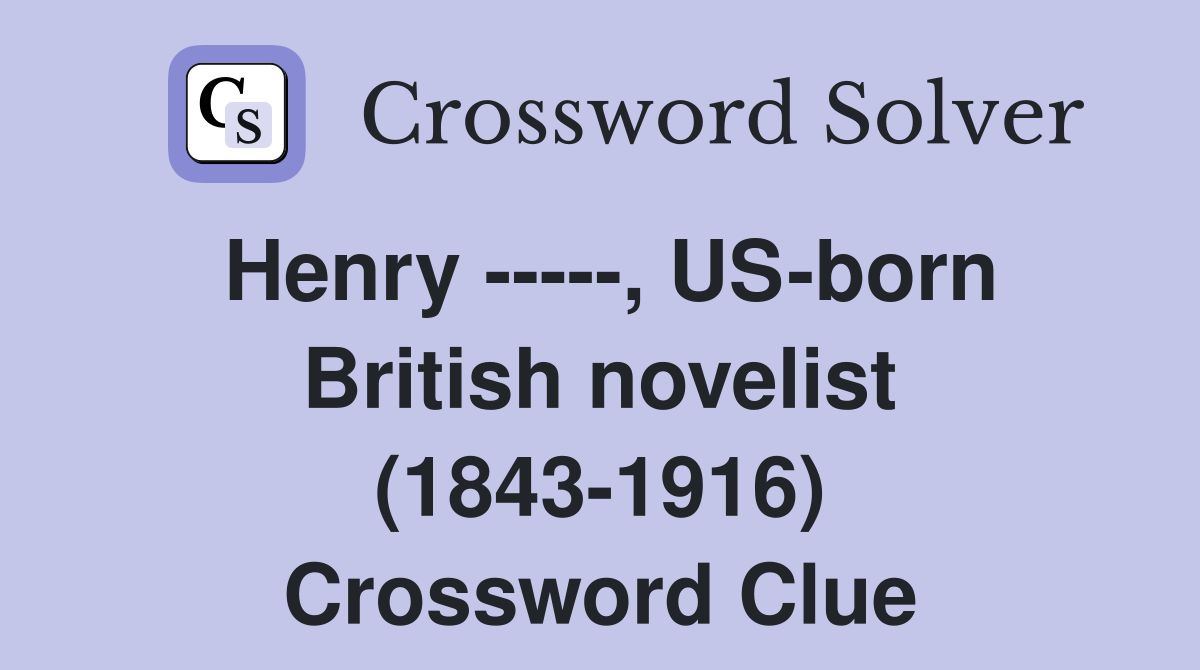 Henry -----, US-born British novelist (1843-1916) Crossword Clue