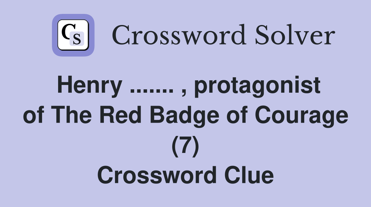 Henry ....... , protagonist of The Red Badge of Courage (7) Crossword Clue