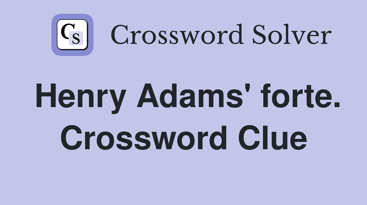 Henry Adams' forte. Crossword Clue